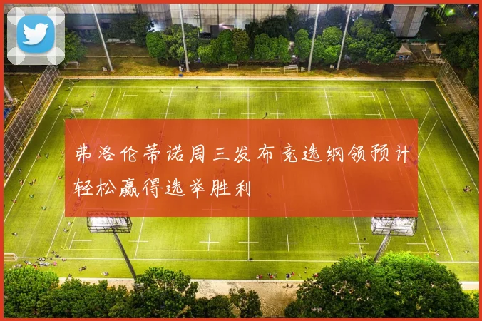 弗洛伦蒂诺周三发布竞选纲领预计轻松赢得选举胜利