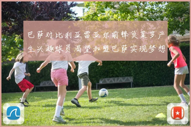 巴萨对比利亚雷亚尔前锋莫莱罗产生兴趣球员渴望加盟巴萨实现梦想
